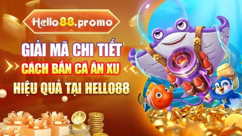 Giải Mã Chi Tiết Cách Bắn Cá Ăn Xu Hiệu Quả Tại Hello88