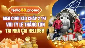 Mẹo Chơi Kèo Chấp 2 1/4 Với Tỷ Lệ Thắng Lớn Tại Hello88