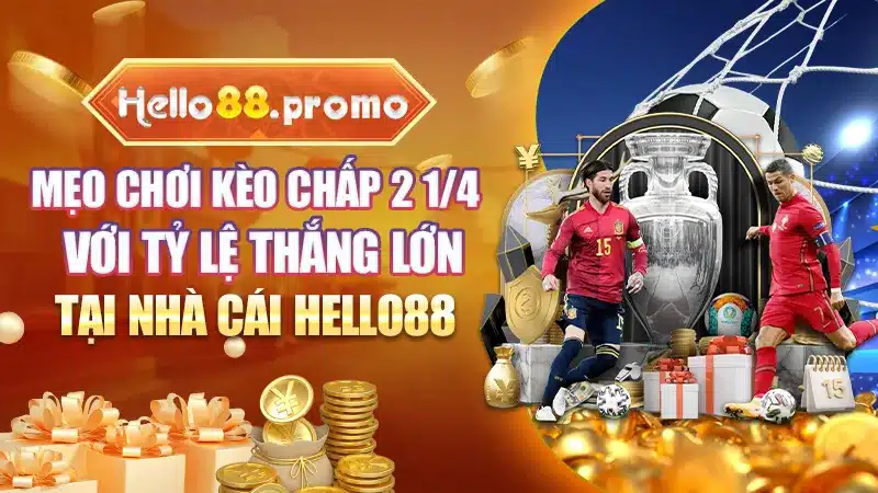 Mẹo Chơi Kèo Chấp 2 1/4 Với Tỷ Lệ Thắng Lớn Tại Hello88