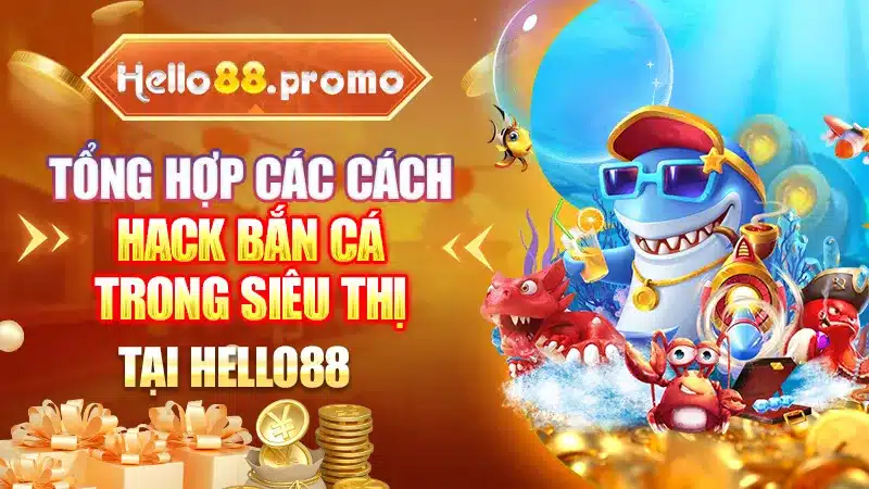 Tổng Hợp Các Cách Hack Bắn Cá Trong Siêu Thị Tại Hello88