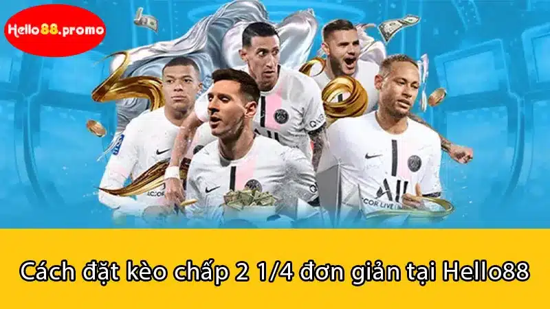 Cách đặt kèo chấp 2 1/4 đơn giản tại Hello88