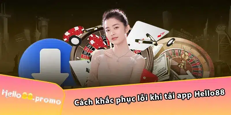 Cách khắc phục lỗi khi tải app Hello88