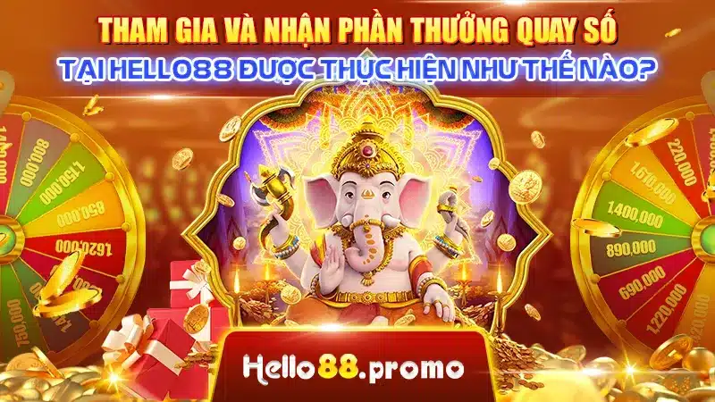 Tham gia và nhận phần thưởng quay số tại Hello88 được thực hiện như thế nào?