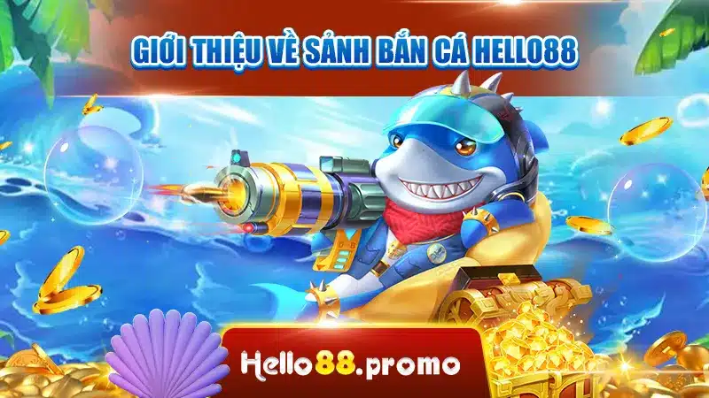 Giới thiệu về sảnh bắn cá Hello88