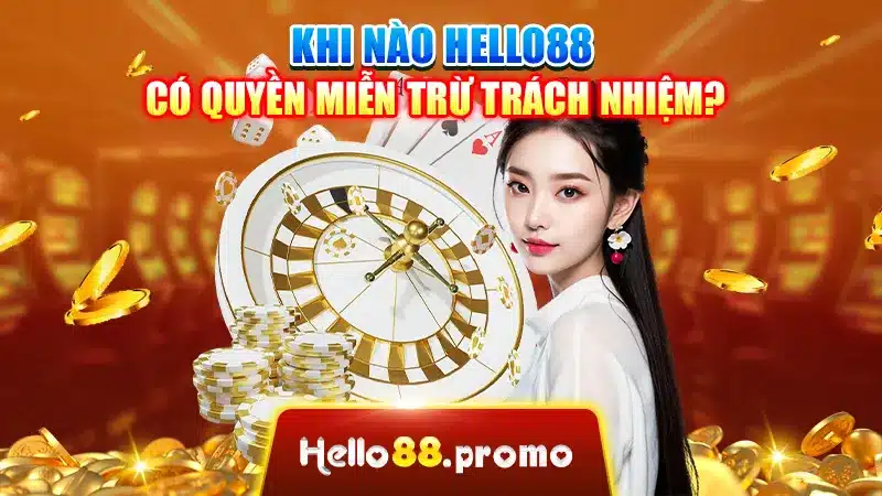 Khi nào Hello88 có quyền miễn trừ trách nhiệm?