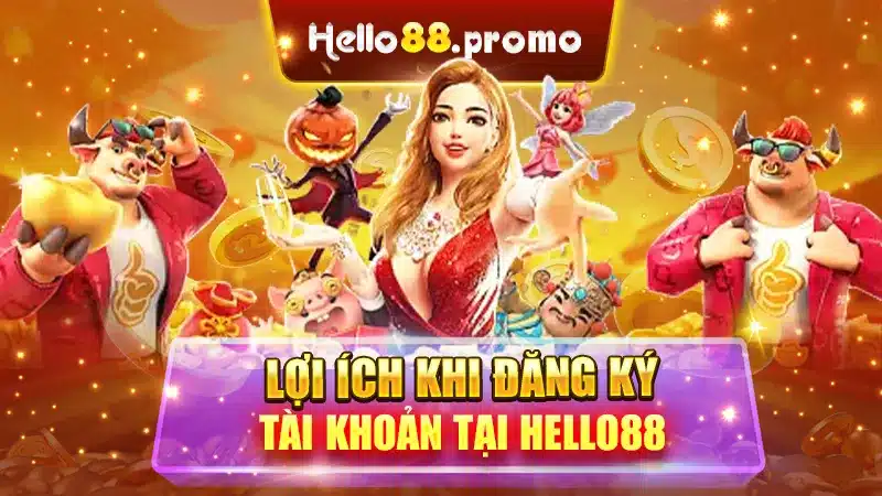 Lợi ích khi đăng ký tài khoản tại Hello88