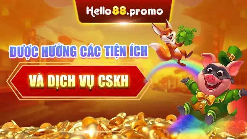 Được hưởng các tiện ích và dịch vụ CSKH