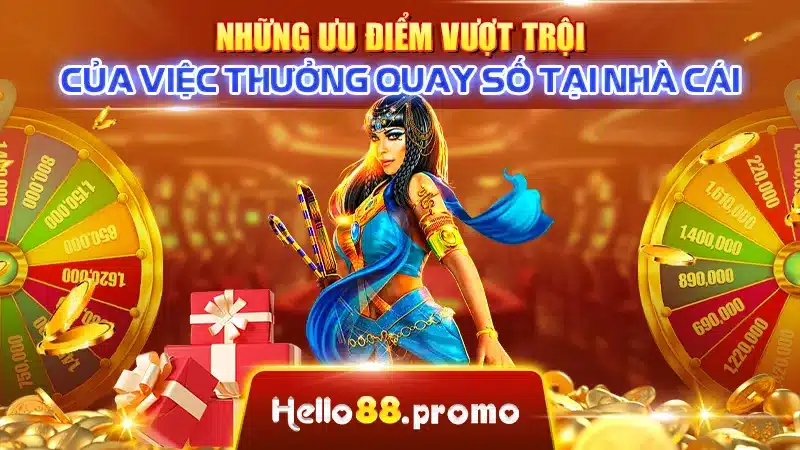 Những ưu điểm vượt trội của việc thưởng quay số tại nhà cái