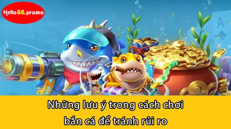 Những lưu ý trong cách chơi bắn cá để tránh rủi ro