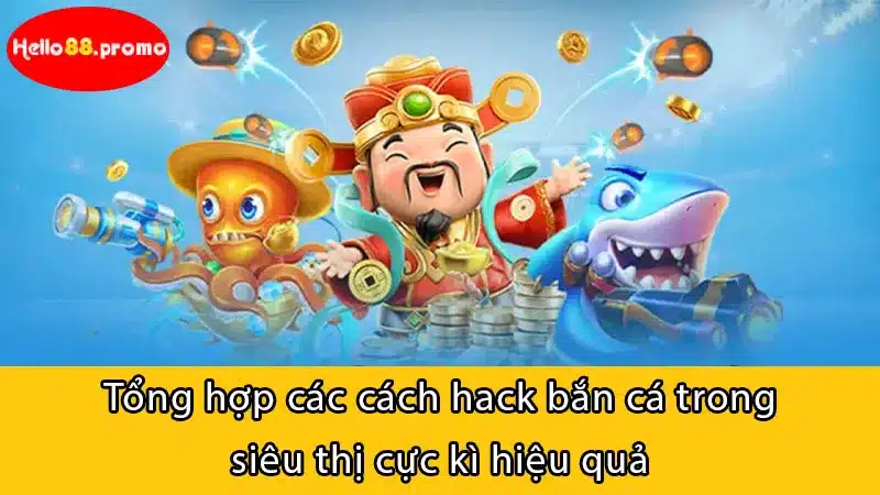 Tổng hợp các cách hack bắn cá trong siêu thị cực kì hiệu quả