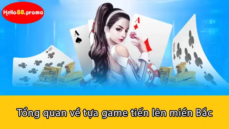 Tổng quan về tựa game tiến lên miền Bắc